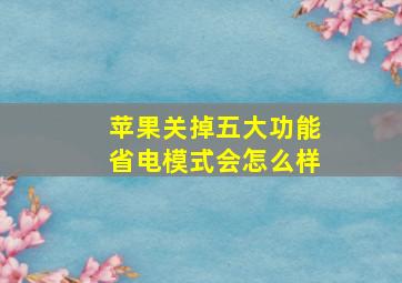 苹果关掉五大功能省电模式会怎么样