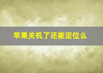 苹果关机了还能定位么