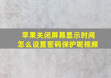 苹果关闭屏幕显示时间怎么设置密码保护呢视频