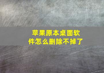 苹果原本桌面软件怎么删除不掉了