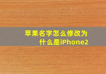 苹果名字怎么修改为什么是iPhone2