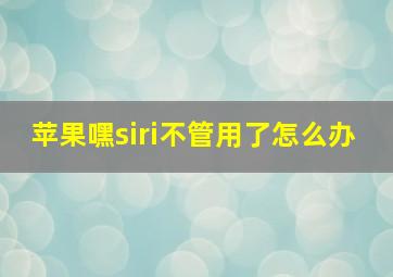 苹果嘿siri不管用了怎么办