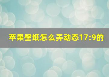 苹果壁纸怎么弄动态17:9的