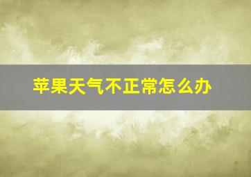 苹果天气不正常怎么办