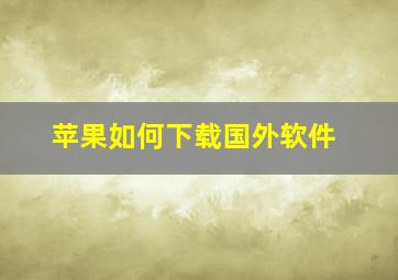 苹果如何下载国外软件