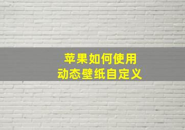 苹果如何使用动态壁纸自定义