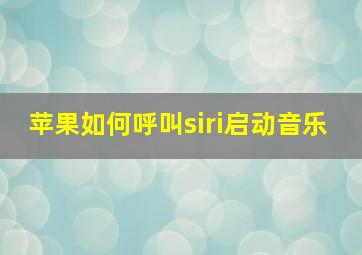 苹果如何呼叫siri启动音乐