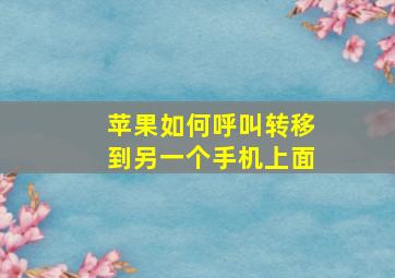 苹果如何呼叫转移到另一个手机上面