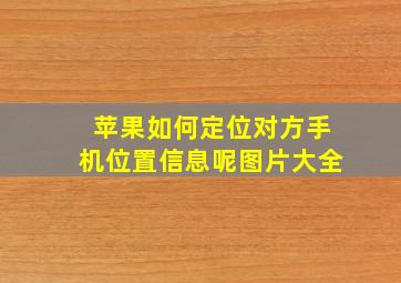 苹果如何定位对方手机位置信息呢图片大全