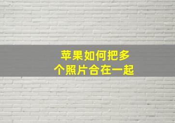 苹果如何把多个照片合在一起