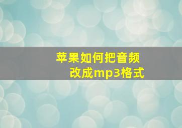 苹果如何把音频改成mp3格式