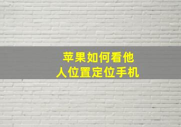 苹果如何看他人位置定位手机