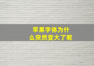 苹果字体为什么突然变大了呢