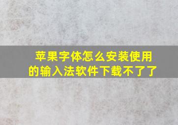 苹果字体怎么安装使用的输入法软件下载不了了