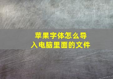 苹果字体怎么导入电脑里面的文件