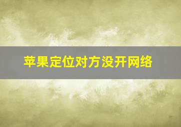 苹果定位对方没开网络