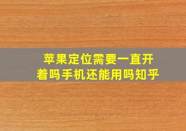 苹果定位需要一直开着吗手机还能用吗知乎