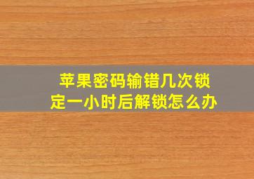 苹果密码输错几次锁定一小时后解锁怎么办