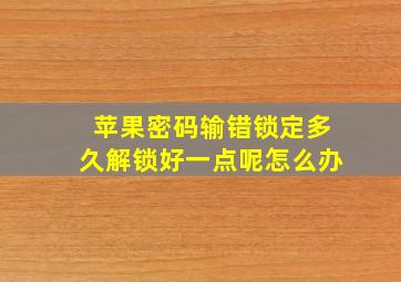 苹果密码输错锁定多久解锁好一点呢怎么办