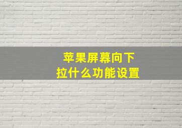 苹果屏幕向下拉什么功能设置