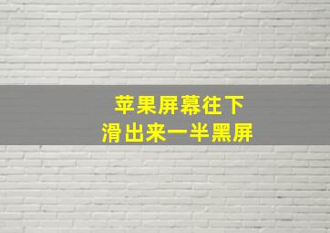 苹果屏幕往下滑出来一半黑屏