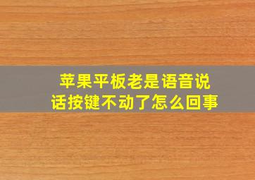 苹果平板老是语音说话按键不动了怎么回事