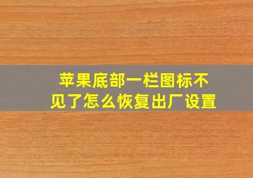 苹果底部一栏图标不见了怎么恢复出厂设置