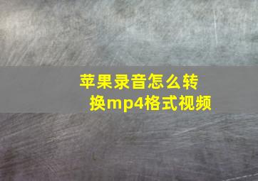 苹果录音怎么转换mp4格式视频