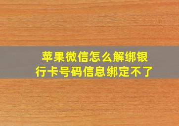 苹果微信怎么解绑银行卡号码信息绑定不了