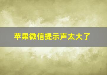 苹果微信提示声太大了