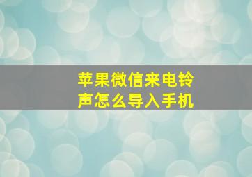 苹果微信来电铃声怎么导入手机