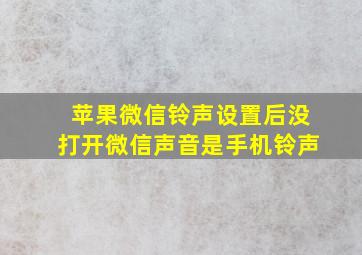 苹果微信铃声设置后没打开微信声音是手机铃声