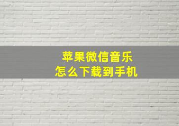 苹果微信音乐怎么下载到手机