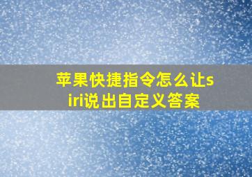 苹果快捷指令怎么让siri说出自定义答案