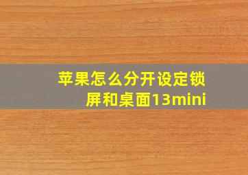 苹果怎么分开设定锁屏和桌面13mini