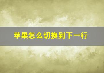 苹果怎么切换到下一行