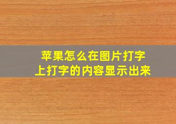 苹果怎么在图片打字上打字的内容显示出来