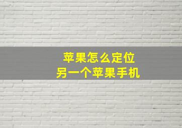 苹果怎么定位另一个苹果手机