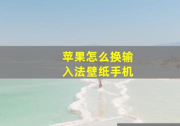 苹果怎么换输入法壁纸手机