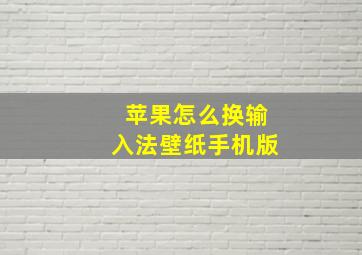 苹果怎么换输入法壁纸手机版