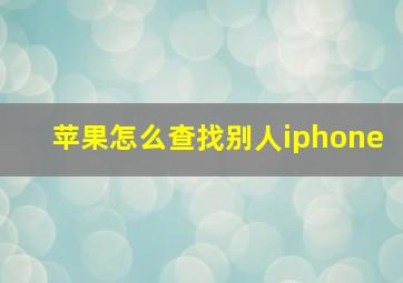 苹果怎么查找别人iphone