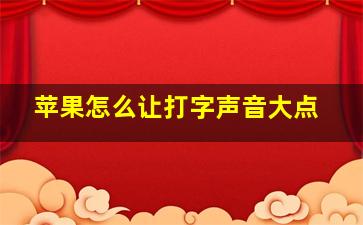 苹果怎么让打字声音大点