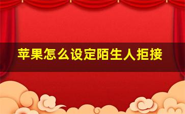 苹果怎么设定陌生人拒接