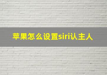 苹果怎么设置siri认主人