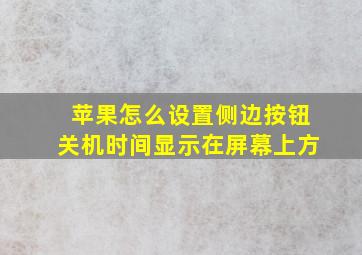 苹果怎么设置侧边按钮关机时间显示在屏幕上方