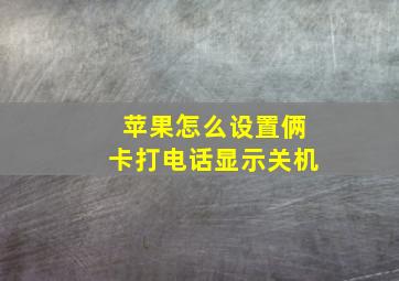 苹果怎么设置俩卡打电话显示关机