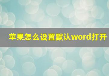 苹果怎么设置默认word打开