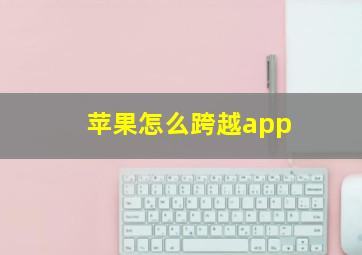 苹果怎么跨越app