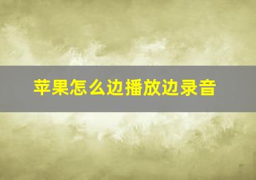 苹果怎么边播放边录音