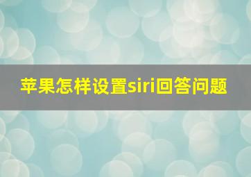 苹果怎样设置siri回答问题